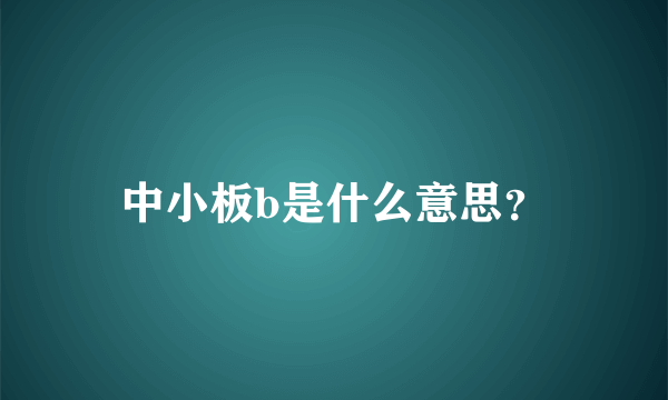 中小板b是什么意思？