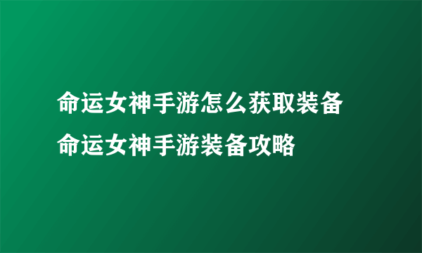 命运女神手游怎么获取装备 命运女神手游装备攻略