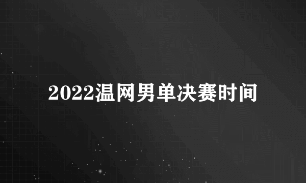 2022温网男单决赛时间