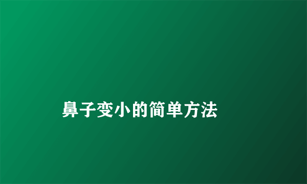 
    鼻子变小的简单方法
  