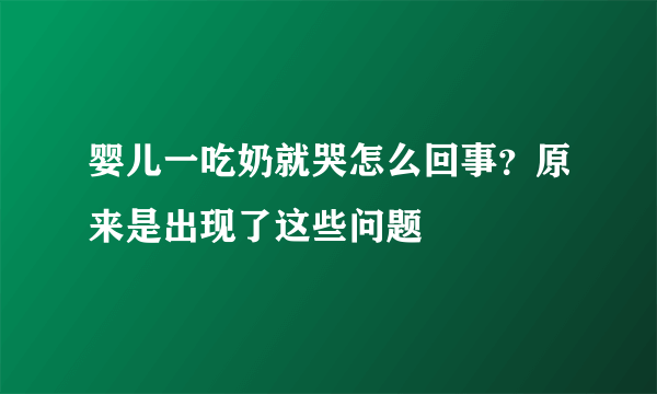 婴儿一吃奶就哭怎么回事？原来是出现了这些问题