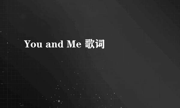 You and Me 歌词