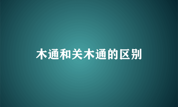 木通和关木通的区别