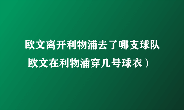 欧文离开利物浦去了哪支球队 欧文在利物浦穿几号球衣）