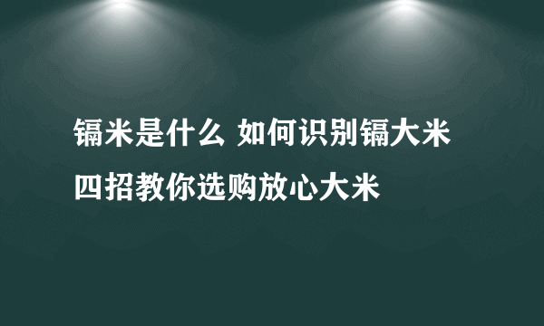 镉米是什么 如何识别镉大米 四招教你选购放心大米