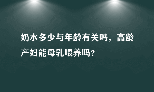 奶水多少与年龄有关吗，高龄产妇能母乳喂养吗？