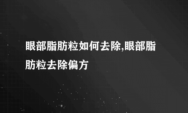 眼部脂肪粒如何去除,眼部脂肪粒去除偏方