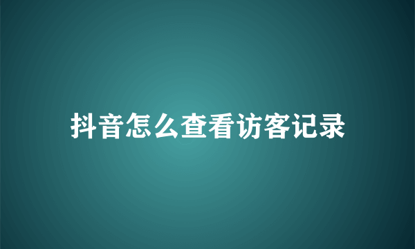 抖音怎么查看访客记录