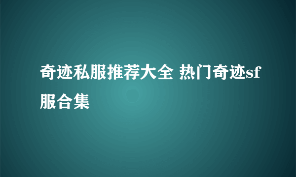 奇迹私服推荐大全 热门奇迹sf服合集