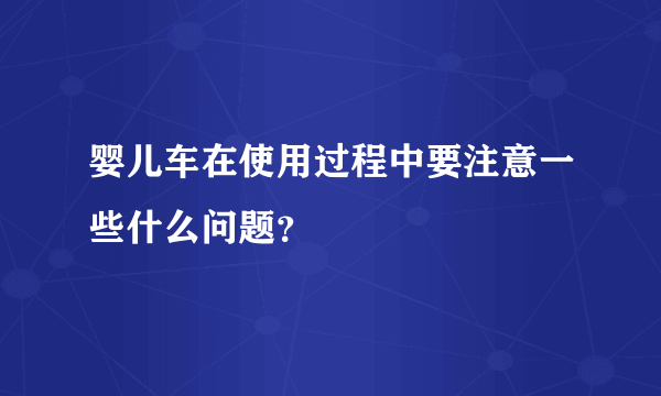 婴儿车在使用过程中要注意一些什么问题？