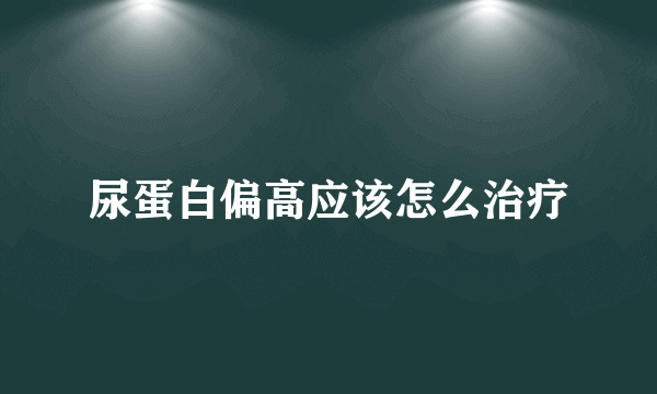 尿蛋白偏高应该怎么治疗