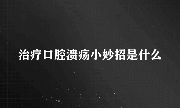 治疗口腔溃疡小妙招是什么