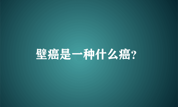 壁癌是一种什么癌？