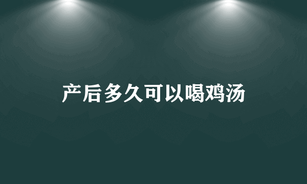 产后多久可以喝鸡汤