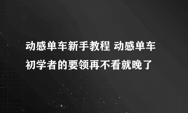 动感单车新手教程 动感单车初学者的要领再不看就晚了