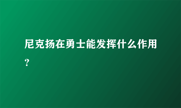 尼克扬在勇士能发挥什么作用？