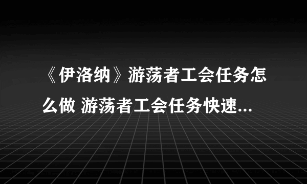 《伊洛纳》游荡者工会任务怎么做 游荡者工会任务快速完成方法