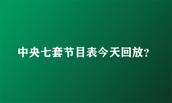 中央七套节目表今天回放？