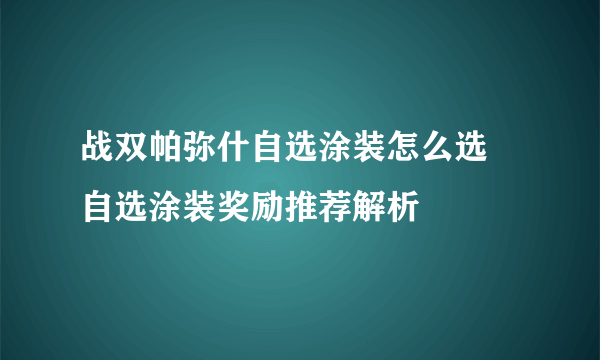 战双帕弥什自选涂装怎么选 自选涂装奖励推荐解析