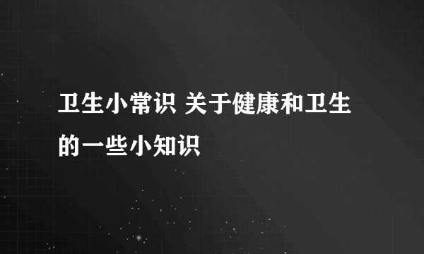 卫生小常识 关于健康和卫生的一些小知识