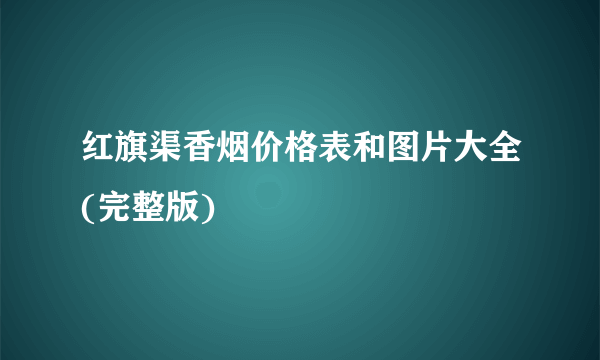 红旗渠香烟价格表和图片大全(完整版)