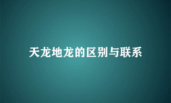 天龙地龙的区别与联系