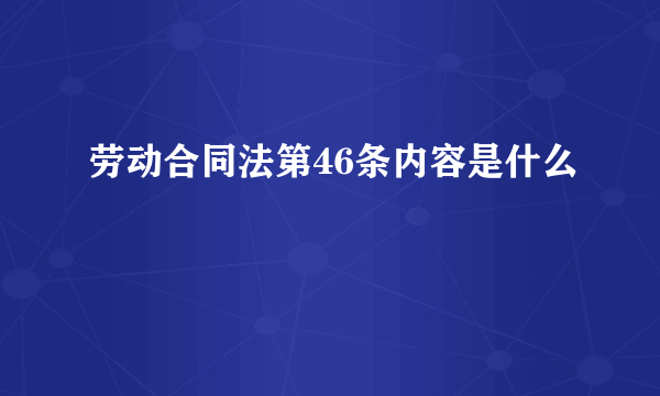 劳动合同法第46条内容是什么