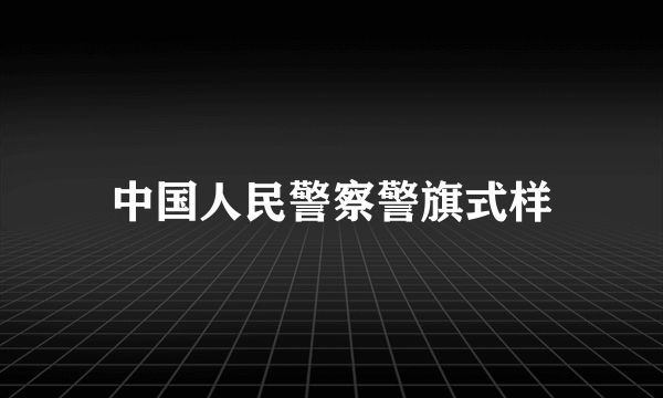 中国人民警察警旗式样