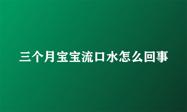 三个月宝宝流口水怎么回事